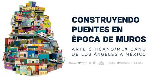 Construyendo Puentes en Época de Muros. Arte Chicano/Mexicano de Los Ángeles a México