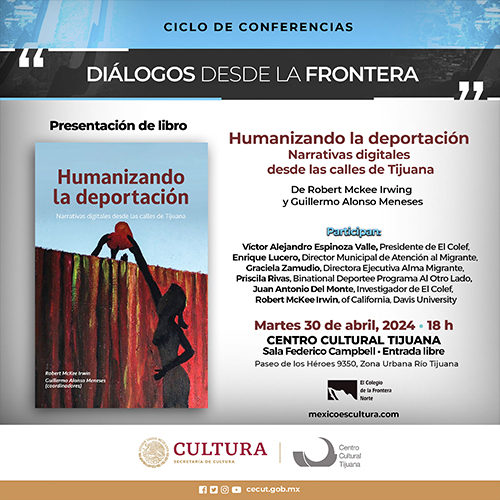 Ciclo Diálogos desde la frontera<br />
Presentación de libro<br />
Humanizando la deportación. Narrativas digitales desde las calles de Tijuana de Robert Mckee Irwing y Guillermo Alonso Meneses 